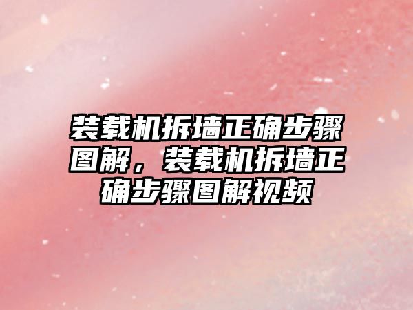 裝載機(jī)拆墻正確步驟圖解，裝載機(jī)拆墻正確步驟圖解視頻