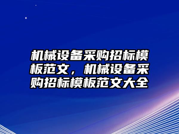 機(jī)械設(shè)備采購招標(biāo)模板范文，機(jī)械設(shè)備采購招標(biāo)模板范文大全