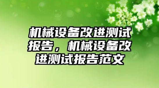 機械設(shè)備改進測試報告，機械設(shè)備改進測試報告范文