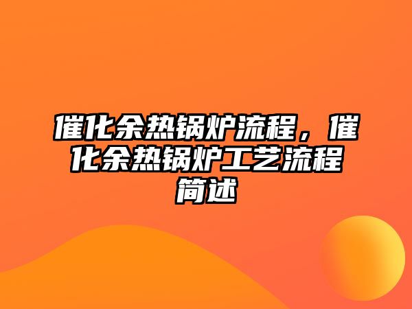 催化余熱鍋爐流程，催化余熱鍋爐工藝流程簡(jiǎn)述