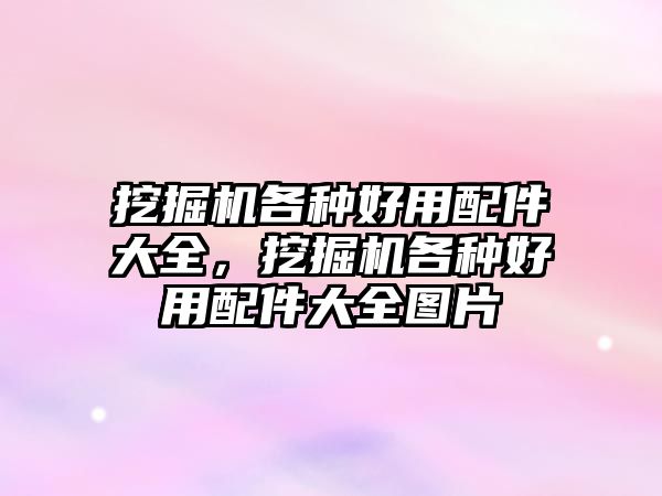 挖掘機各種好用配件大全，挖掘機各種好用配件大全圖片