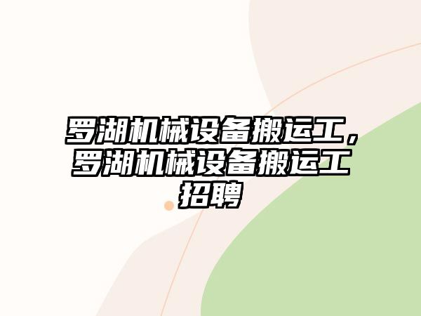 羅湖機(jī)械設(shè)備搬運工，羅湖機(jī)械設(shè)備搬運工招聘