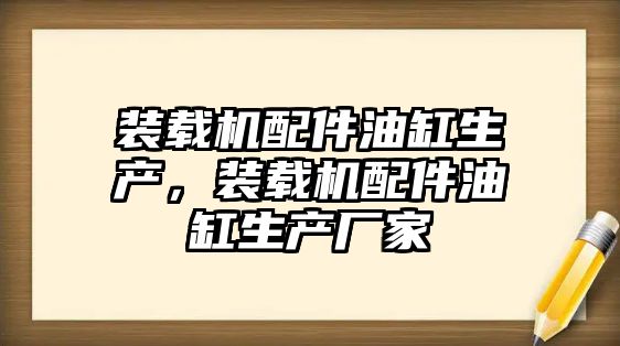 裝載機配件油缸生產(chǎn)，裝載機配件油缸生產(chǎn)廠家
