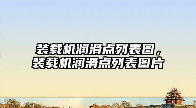 裝載機(jī)潤滑點(diǎn)列表圖，裝載機(jī)潤滑點(diǎn)列表圖片