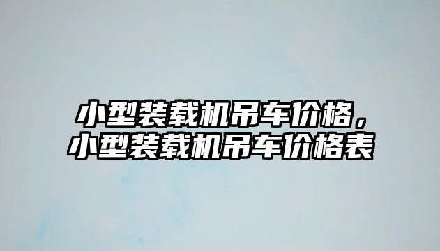 小型裝載機吊車價格，小型裝載機吊車價格表