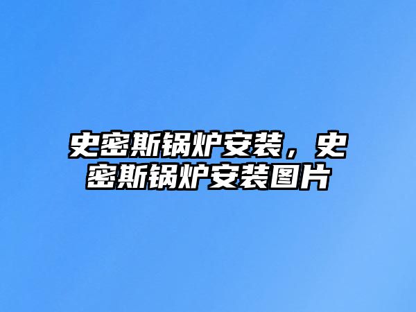 史密斯鍋爐安裝，史密斯鍋爐安裝圖片