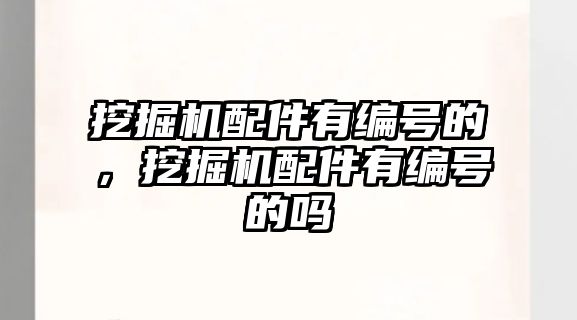 挖掘機(jī)配件有編號(hào)的，挖掘機(jī)配件有編號(hào)的嗎