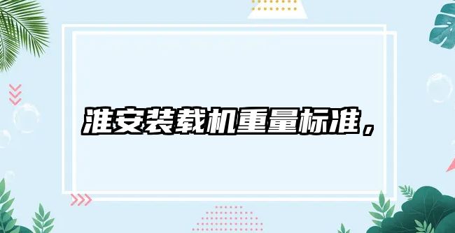 淮安裝載機(jī)重量標(biāo)準(zhǔn)，
