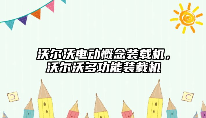 沃爾沃電動(dòng)概念裝載機(jī)，沃爾沃多功能裝載機(jī)