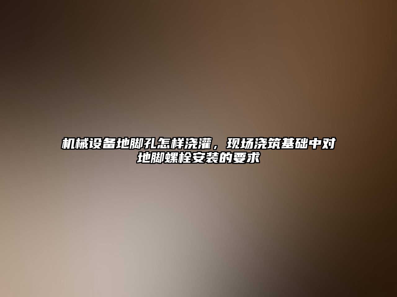 機械設(shè)備地腳孔怎樣澆灌，現(xiàn)場澆筑基礎(chǔ)中對地腳螺栓安裝的要求
