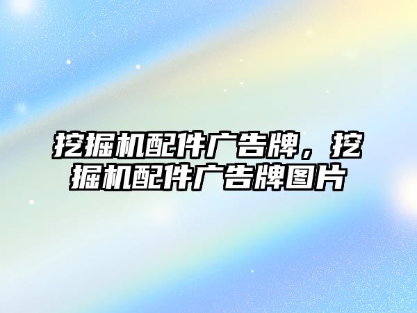 挖掘機配件廣告牌，挖掘機配件廣告牌圖片