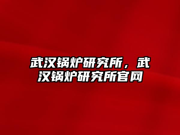 武漢鍋爐研究所，武漢鍋爐研究所官網