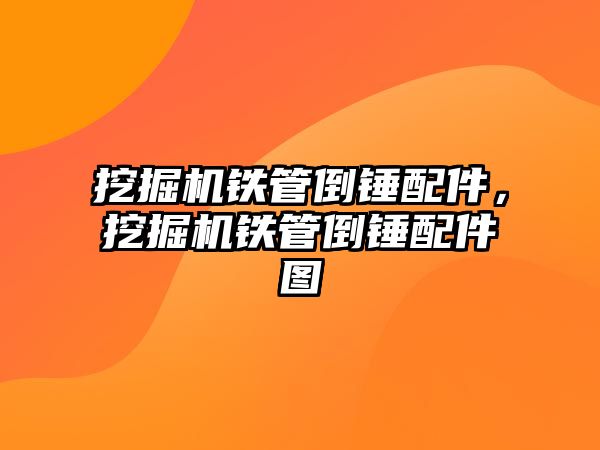 挖掘機鐵管倒錘配件，挖掘機鐵管倒錘配件圖