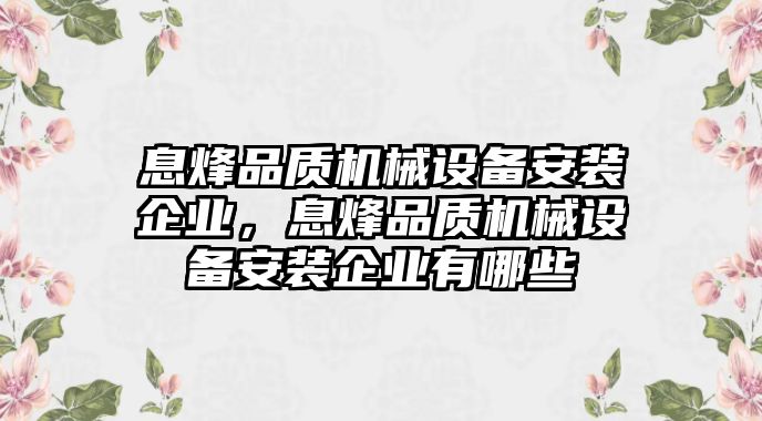 息烽品質機械設備安裝企業(yè)，息烽品質機械設備安裝企業(yè)有哪些