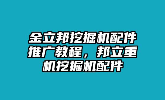 金立邦挖掘機配件推廣教程，邦立重機挖掘機配件