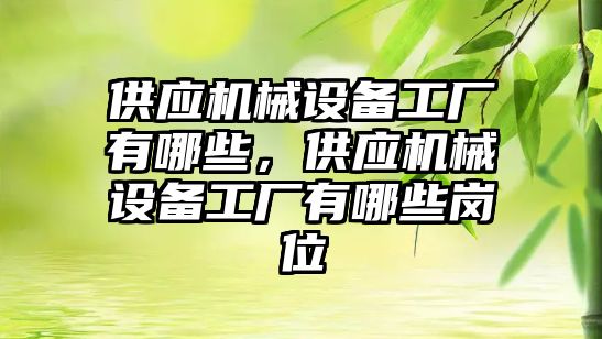 供應機械設備工廠有哪些，供應機械設備工廠有哪些崗位