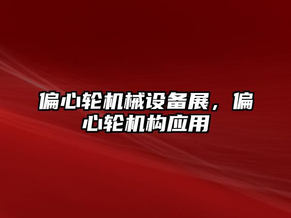 偏心輪機械設(shè)備展，偏心輪機構(gòu)應(yīng)用