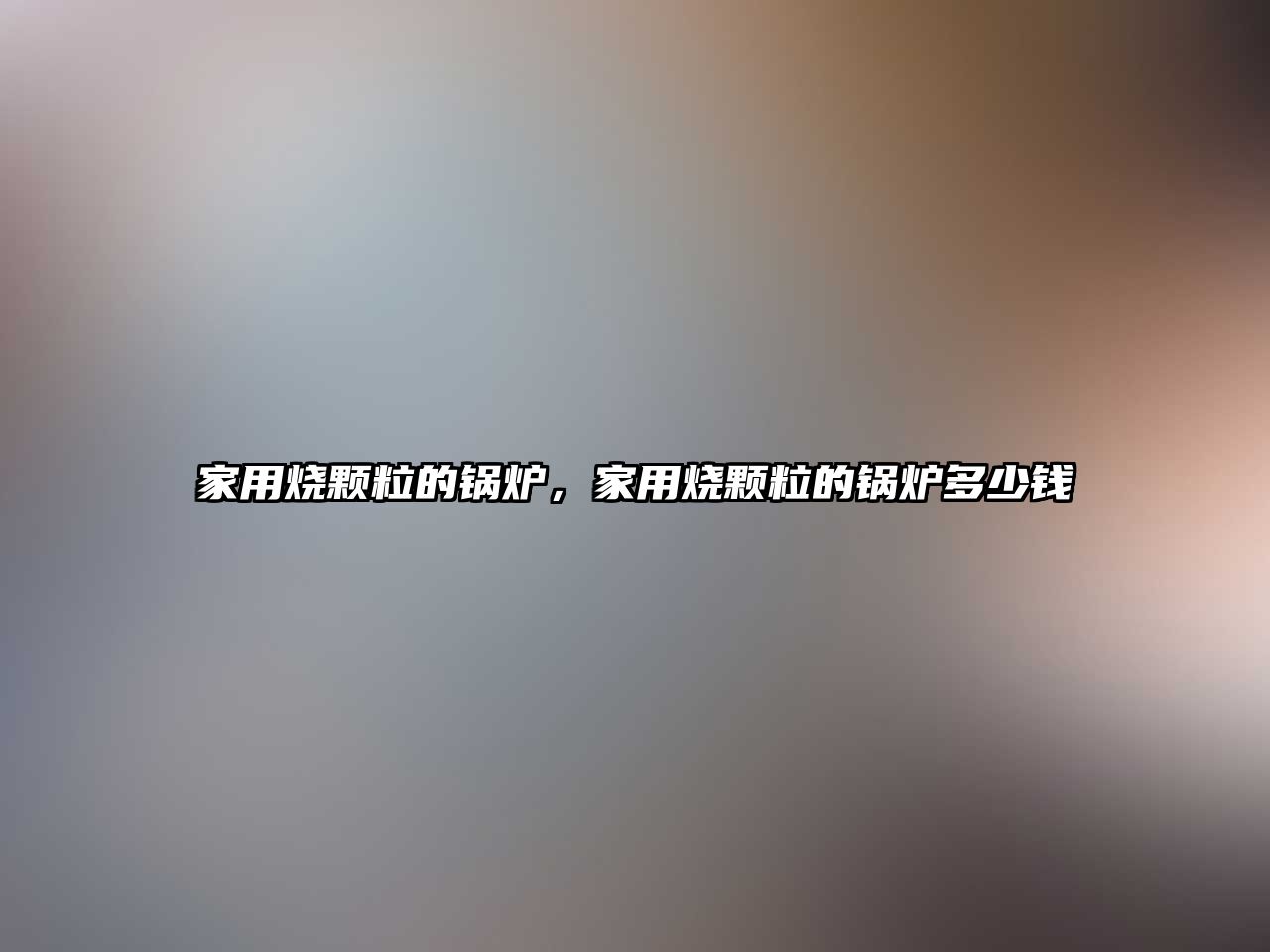 家用燒顆粒的鍋爐，家用燒顆粒的鍋爐多少錢