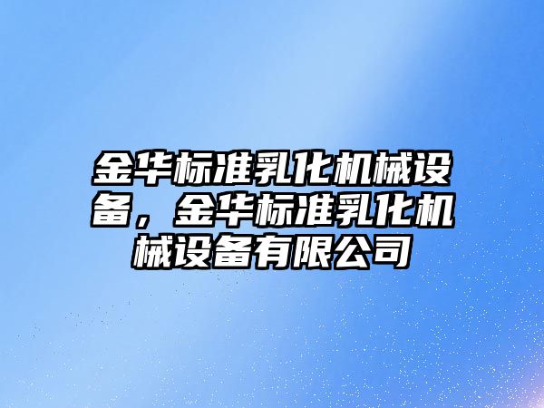 金華標(biāo)準(zhǔn)乳化機(jī)械設(shè)備，金華標(biāo)準(zhǔn)乳化機(jī)械設(shè)備有限公司