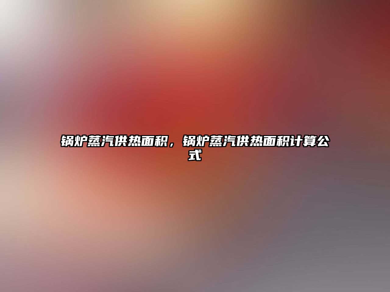 鍋爐蒸汽供熱面積，鍋爐蒸汽供熱面積計算公式
