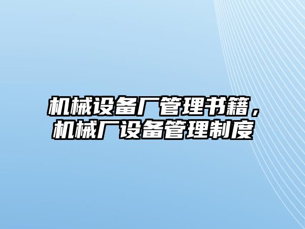 機械設備廠管理書籍，機械廠設備管理制度
