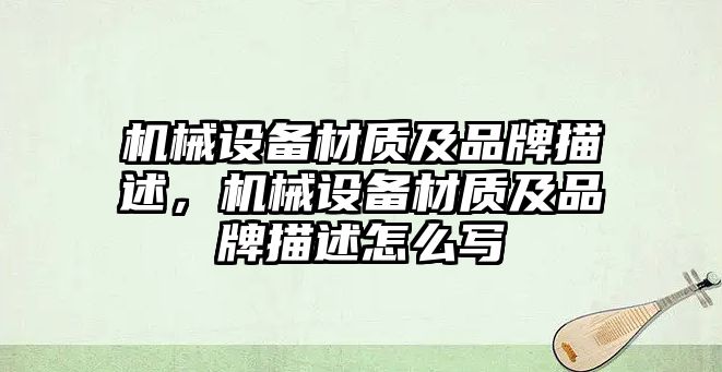 機(jī)械設(shè)備材質(zhì)及品牌描述，機(jī)械設(shè)備材質(zhì)及品牌描述怎么寫