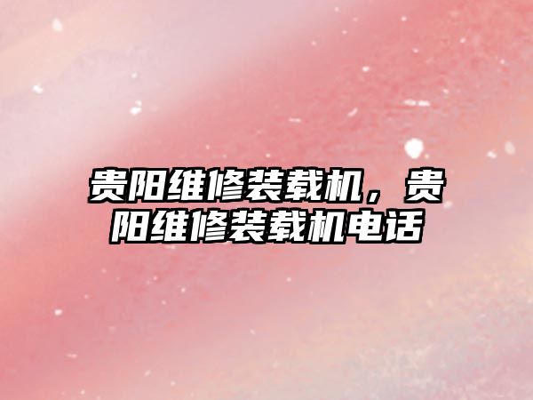 貴陽維修裝載機，貴陽維修裝載機電話