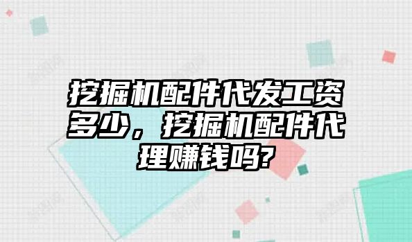 挖掘機配件代發(fā)工資多少，挖掘機配件代理賺錢嗎?