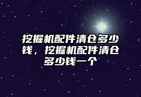 挖掘機(jī)配件清倉多少錢，挖掘機(jī)配件清倉多少錢一個