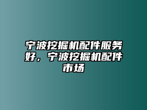 寧波挖掘機配件服務(wù)好，寧波挖掘機配件市場