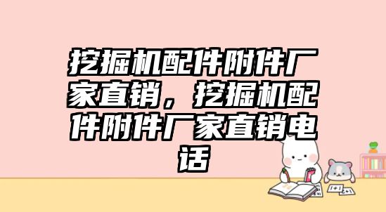 挖掘機(jī)配件附件廠家直銷，挖掘機(jī)配件附件廠家直銷電話