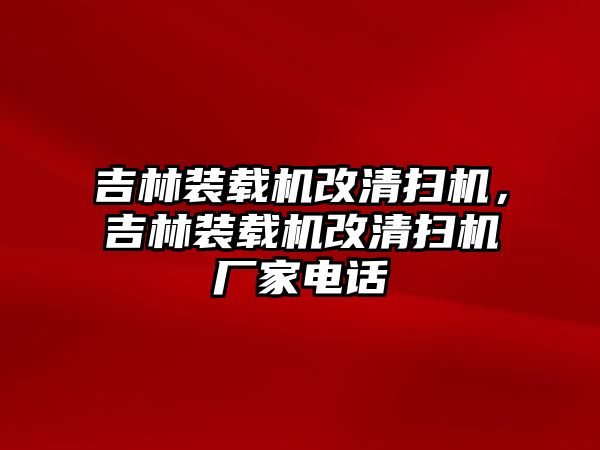 吉林裝載機(jī)改清掃機(jī)，吉林裝載機(jī)改清掃機(jī)廠家電話