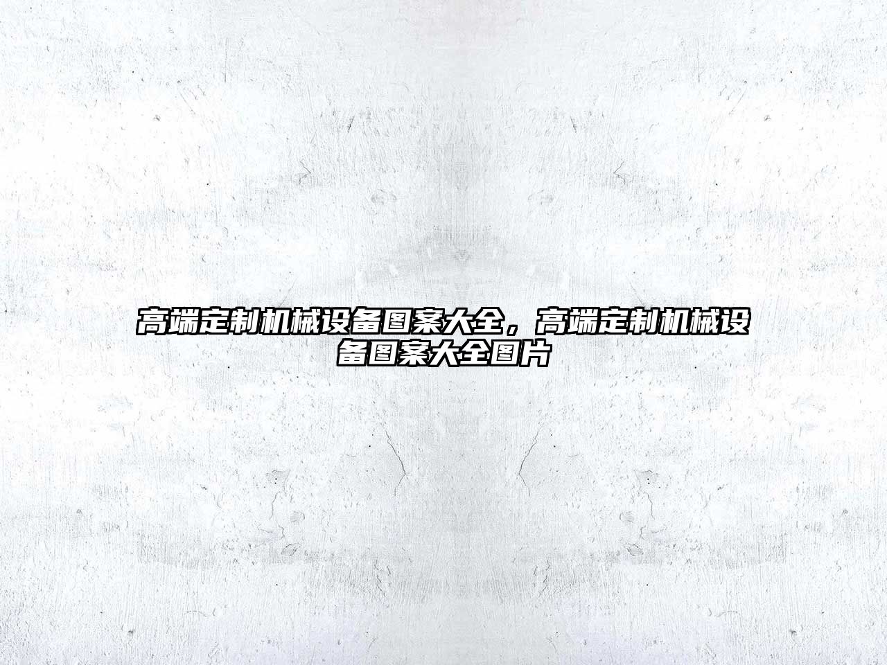 高端定制機(jī)械設(shè)備圖案大全，高端定制機(jī)械設(shè)備圖案大全圖片