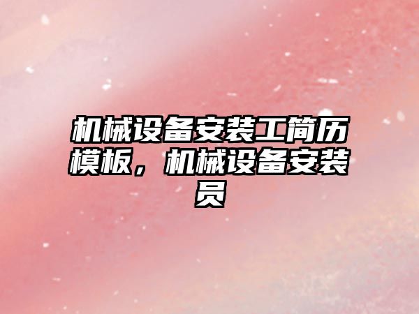 機(jī)械設(shè)備安裝工簡歷模板，機(jī)械設(shè)備安裝員