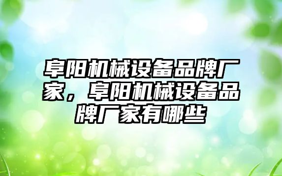 阜陽(yáng)機(jī)械設(shè)備品牌廠(chǎng)家，阜陽(yáng)機(jī)械設(shè)備品牌廠(chǎng)家有哪些