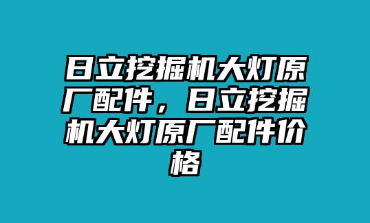 日立挖掘機大燈原廠配件，日立挖掘機大燈原廠配件價格