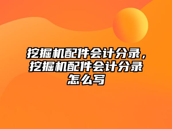挖掘機(jī)配件會(huì)計(jì)分錄，挖掘機(jī)配件會(huì)計(jì)分錄怎么寫(xiě)
