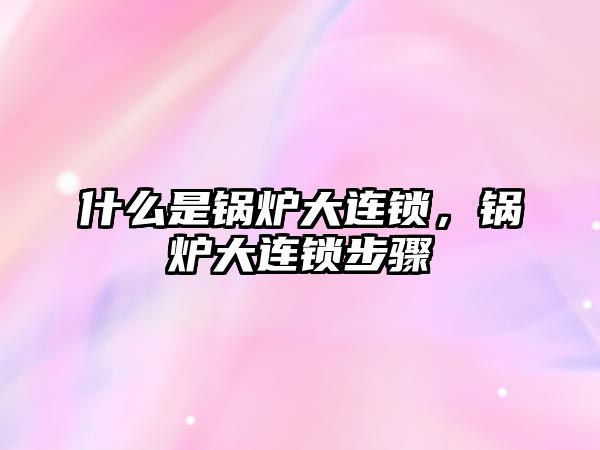 什么是鍋爐大連鎖，鍋爐大連鎖步驟