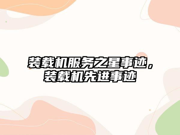 裝載機服務(wù)之星事跡，裝載機先進(jìn)事跡