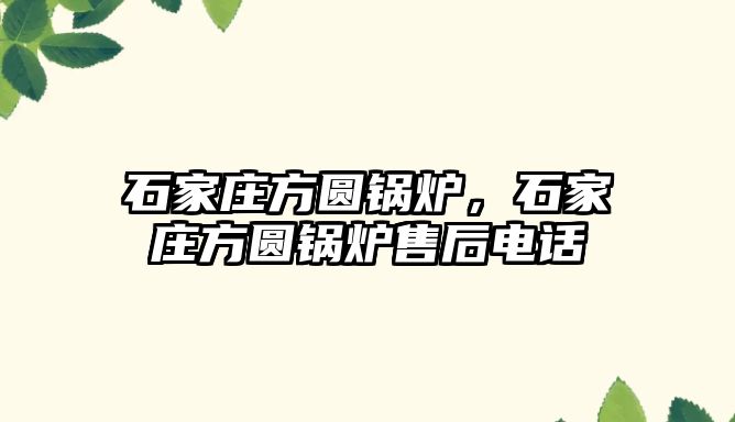 石家莊方圓鍋爐，石家莊方圓鍋爐售后電話