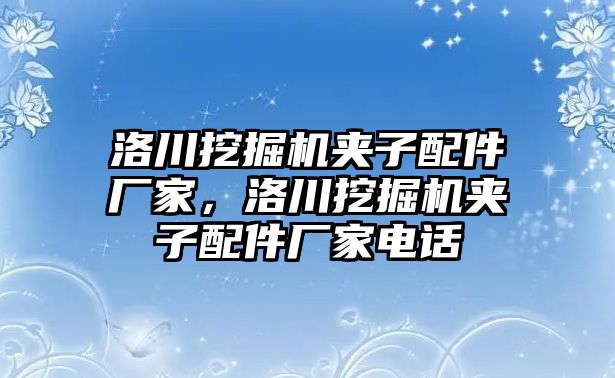 洛川挖掘機夾子配件廠家，洛川挖掘機夾子配件廠家電話
