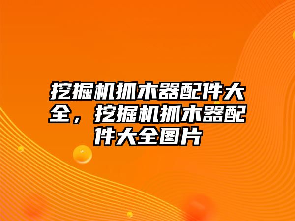 挖掘機抓木器配件大全，挖掘機抓木器配件大全圖片