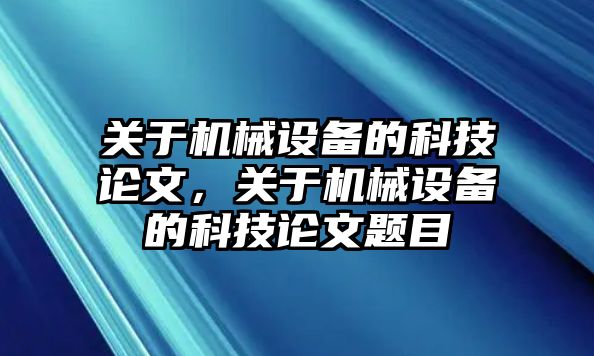 關(guān)于機(jī)械設(shè)備的科技論文，關(guān)于機(jī)械設(shè)備的科技論文題目