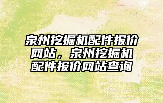 泉州挖掘機配件報價網站，泉州挖掘機配件報價網站查詢