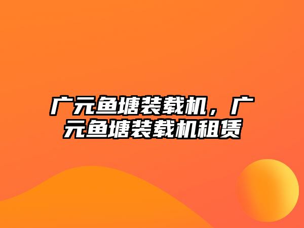 廣元魚塘裝載機，廣元魚塘裝載機租賃