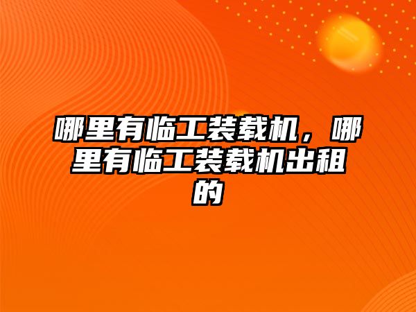 哪里有臨工裝載機，哪里有臨工裝載機出租的