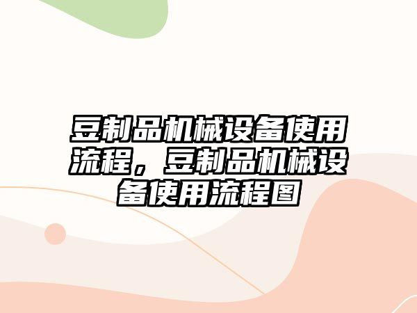 豆制品機械設備使用流程，豆制品機械設備使用流程圖