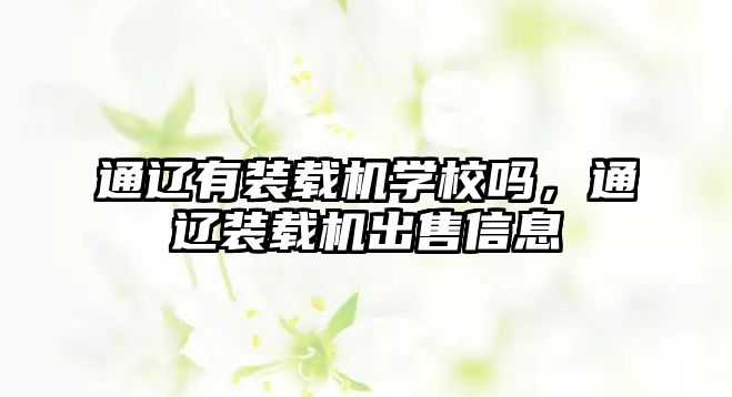 通遼有裝載機(jī)學(xué)校嗎，通遼裝載機(jī)出售信息