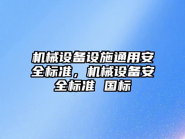 機械設(shè)備設(shè)施通用安全標準，機械設(shè)備安全標準 國標