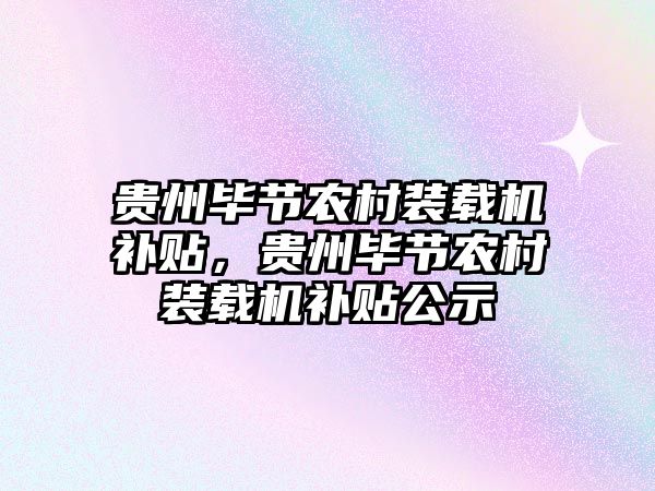 貴州畢節(jié)農(nóng)村裝載機(jī)補(bǔ)貼，貴州畢節(jié)農(nóng)村裝載機(jī)補(bǔ)貼公示